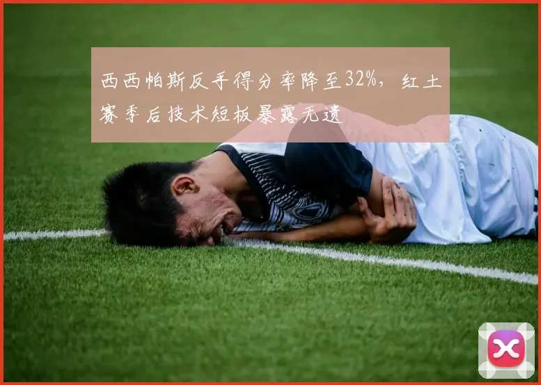 西西帕斯反手得分率降至32%,红土赛季后技术短板暴露无遗